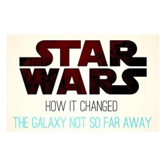 Star Wars: How it Changed the Galaxy not so Far Away...