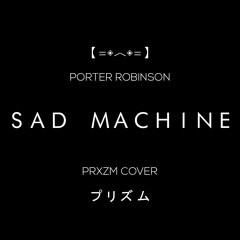 PORTER ROBINSON - SAD MACHINE (PRXZM COVER)