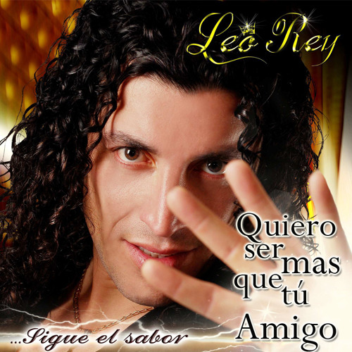 Stream Leo Rey Quiero ser mas que tu Amigo by Leo Rey Oficial
