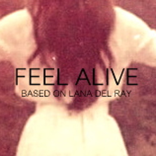 Feel Alive (Based On Lana Del Ray)