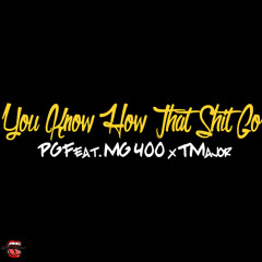 "You Know How That Shit Go" PG Feat. MG400 x TMajor [Prod. By OFTMB]