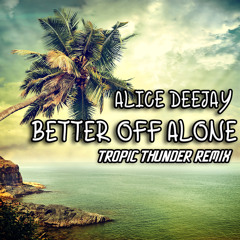 Alice Deejay - Better Off Alone (Tropic Thunder Remix) Free Download