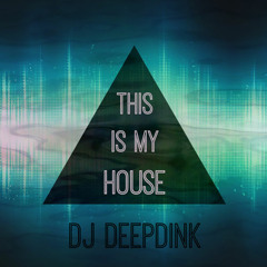 Dj Deepdink - This Is My House
