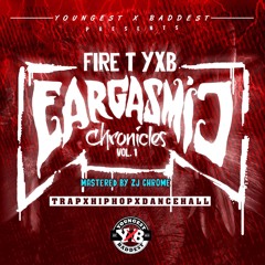 FIRE T YXB PRESENTS: EARGASMIC CHRONICLES (VOL. 1) TRAP x HIP HOP x DANCEHALL