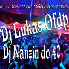 MONTAGEM  TROPA  DOS  CACHORRÃO  SÓ  DANÇARINO - DJLUKAS  OFDP - DJ  NANZIN  DO  40