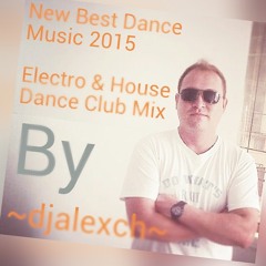 New Best Dance Music 2015   Electro   House Dance Club Mix   By djalexch