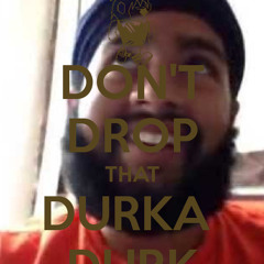Don't Drop That Durka Durk