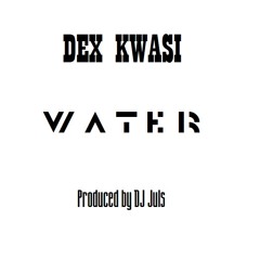 Dex Kwasi - Water (Produced By DJ Juls)