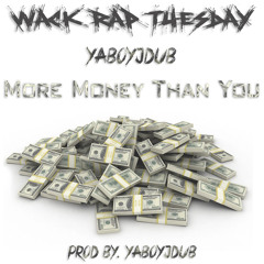 More Money Than You (Prod By. YaBoyJDub) *Wack Rap Tuesday*