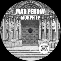 Max Perow - Morph EP (-SNIPPETS-) May 27th 2015)