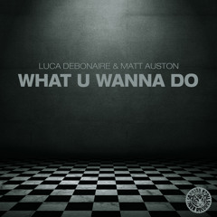 Luca Debonaire & Matt Auston - What U Wanna Do (Original Mix)