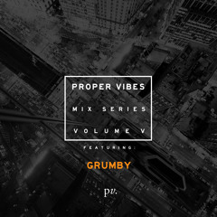Proper Vibes Mix Series 005 - GRUMBY