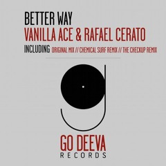 Vanilla Ace, Rafael Cerato - Better Way (Chemical Surf Remix) by Go Deeva Records!