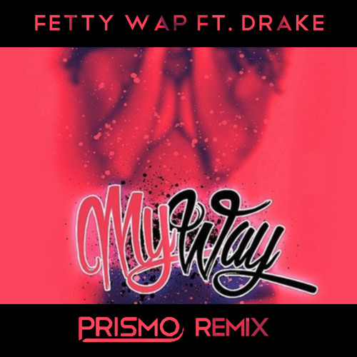 Fetty Wap Ft. Drake - My Way (Prismo Remix) *BUY4DL*