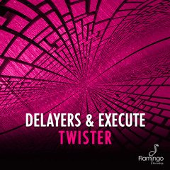 Delayers & Execute - Twister [OUT NOW - Flamingo Recordings]
