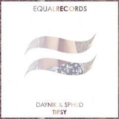 Daynik Ft. Sphud - Tipsy (Original Mix) [Equal Records]