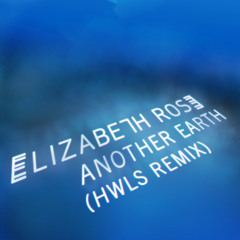 Elizabeth Rose - Another Earth (HWLS Remix)