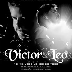Victor E Leo Feat. Henrique E Juliano - 10 Minutos Longe De Você (Andrë Edit Remix 2015)