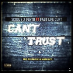 Skooly x Fento ft Fast Life Curt - "Cant Trust" [Prod By Hipaholics x  Samba beatz]