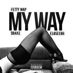 Fetty Wap ~ My Way Ft. Drake & Eloseeoh