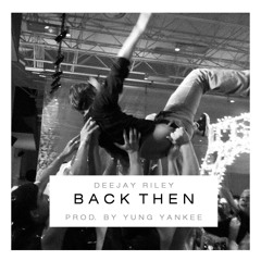 "Back Then" - Deejay Riley (prod. Yung Yankee)