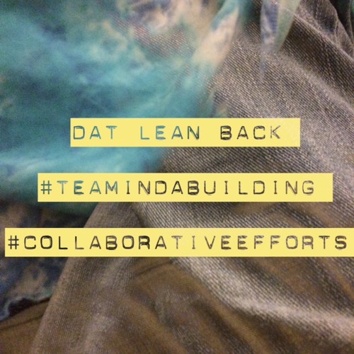 DAT LEAN BACK #TEAMINDABUILDING 72bpm