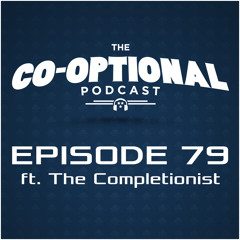 The Co-Optional Podcast Ep. 79 ft. The Completionist [strong language] - May 7, 2015