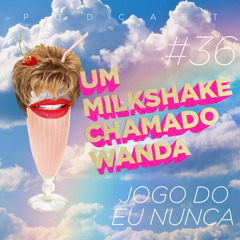 #36 - O Jogo Do Eu Nunca