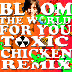 Bloom - The World For You (Toxic Chicken Remix)