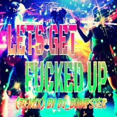 *LETS GET FUCKED UP* (REMIX)By Dj_BUMPSTER