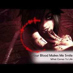 What Comes To Life - Your Blood Makes Me Smile  HD