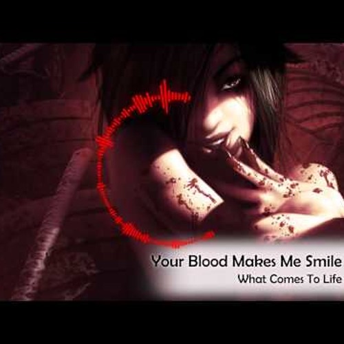 What Comes To Life - Your Blood Makes Me Smile  HD