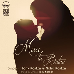 Maa Tu Bataa - Tony Kakkar, Neha Kakkar