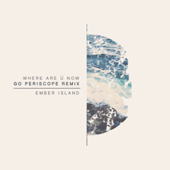 Where Are Ü Now (Go Periscope Remix) - Ember Island