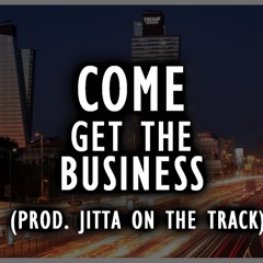 Come Get The Business (Prod. Jitta On The Track)