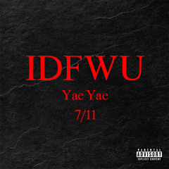 Yae Yae - IDFWU Feat. 7/11