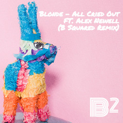 Blonde - All Cried Out ft. Alex Newell (B Squared Remix)