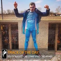 Track of the Day: Dev79 “Bullets Like Come” (Pixelord Remix)