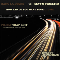 Bang La Decks Vs Sevyn Streeter - How Bad Do You Want Your Utopia (Pilmat Trap Edit)