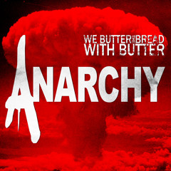 WE BUTTER THE BREAD WITH BUTTER - Anarchy