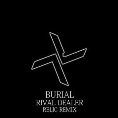 Burial - Rival Dealer (Relic Remix)