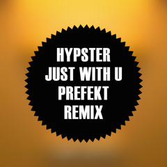 Hypster - Just With U (Prefekt Remix)