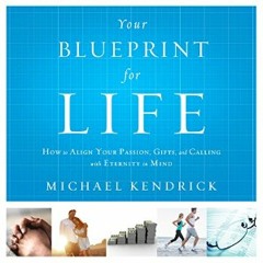 YOUR BLUEPRINT FOR LIFE by Michael Kendrick