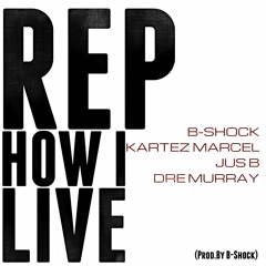 B-Shock - Rep How I Live ft. Kartez Marcel, Jus B & Dre Murray