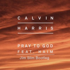 Calvin Harris - Pray To God Ft. Haim ( Jim Slim Bootleg)