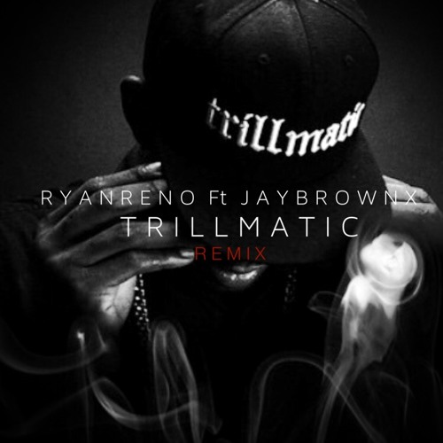 RyanReno X JayBrownX - TrillMatic Remix