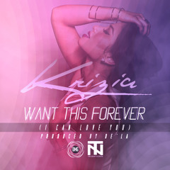 Krizia- Want This Forever (I Can Love You) Prod. By De'la
