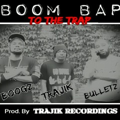 Boom Bap To The Trap by Yung Trajik, Bulletz & Al Boogz prod. by Trajik Recordings