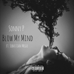 Sonny P - Blow My Mind Ft. Sebastian Mego