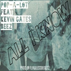 Pop-A-Lot - ALL I Know Feat Kevin Gates & Beez
